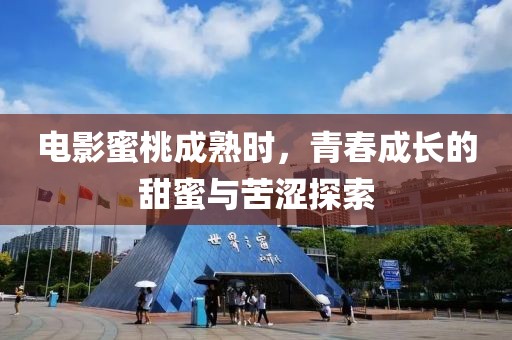 电影蜜桃成熟时，青春成长的甜蜜与苦涩探索