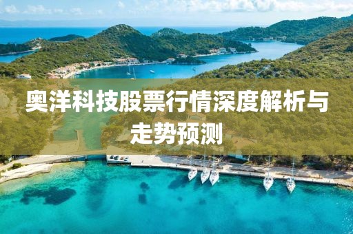 奥洋科技股票行情深度解析与走势预测