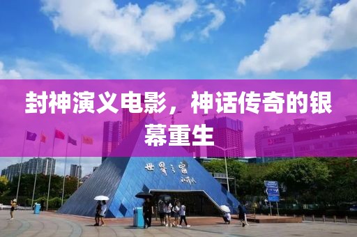 封神演义电影，神话传奇的银幕重生