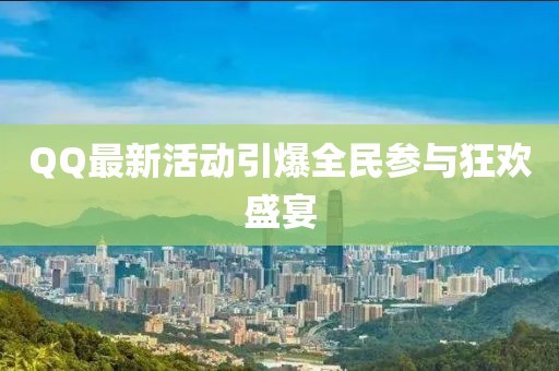 QQ最新活动引爆全民参与狂欢盛宴