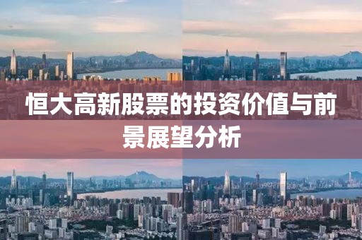 恒大高新股票的投资价值与前景展望分析
