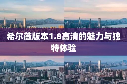 希尔薇版本1.8高清的魅力与独特体验