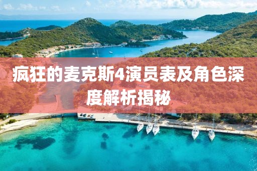 疯狂的麦克斯4演员表及角色深度解析揭秘
