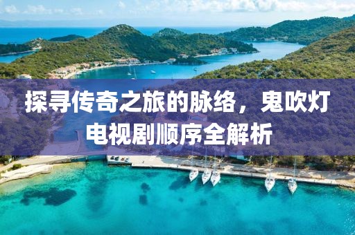 探寻传奇之旅的脉络，鬼吹灯电视剧顺序全解析