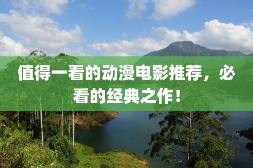 值得一看的动漫电影推荐，必看的经典之作！