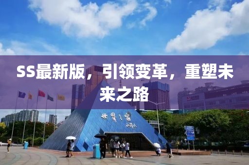 SS最新版，引领变革，重塑未来之路
