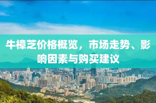 牛樟芝价格概览，市场走势、影响因素与购买建议