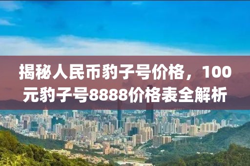 揭秘人民币豹子号价格，100元豹子号8888价格表全解析