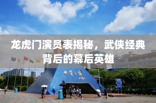 龙虎门演员表揭秘，武侠经典背后的幕后英雄