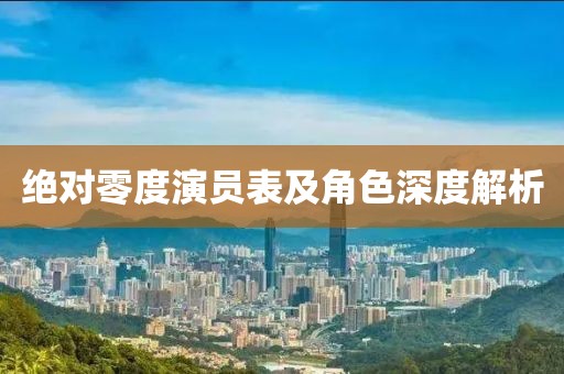 绝对零度演员表及角色深度解析