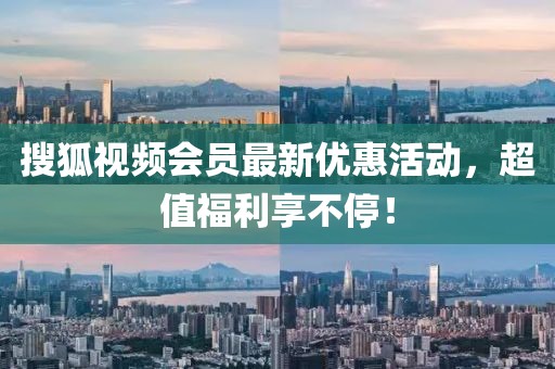 搜狐视频会员最新优惠活动，超值福利享不停！