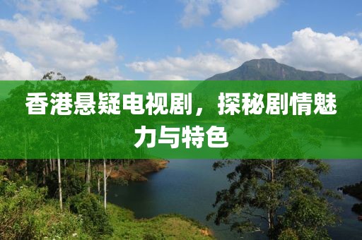香港悬疑电视剧，探秘剧情魅力与特色