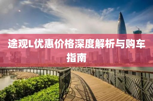 途观L优惠价格深度解析与购车指南