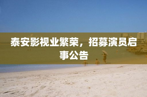 泰安影视业繁荣，招募演员启事公告