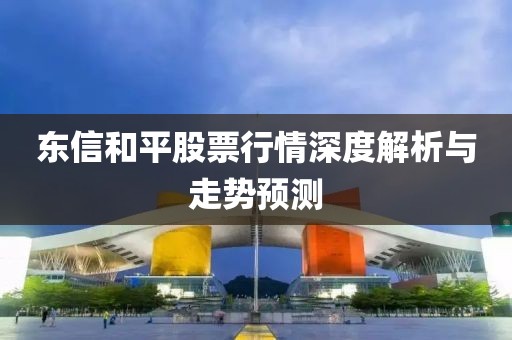 东信和平股票行情深度解析与走势预测