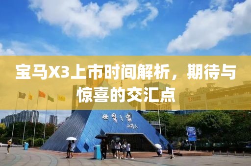 宝马X3上市时间解析，期待与惊喜的交汇点