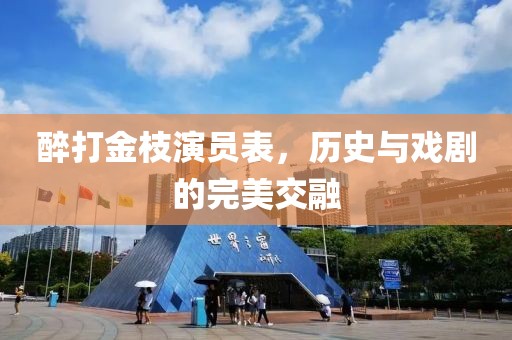 醉打金枝演员表，历史与戏剧的完美交融