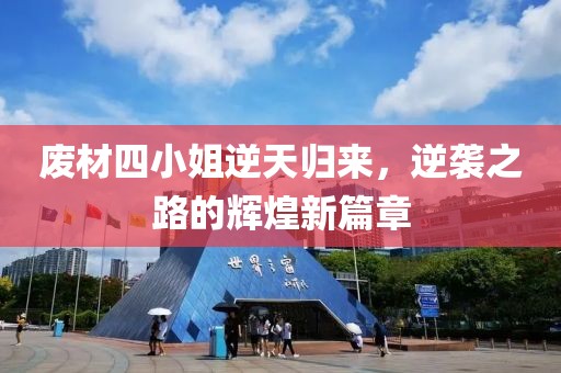 废材四小姐逆天归来，逆袭之路的辉煌新篇章