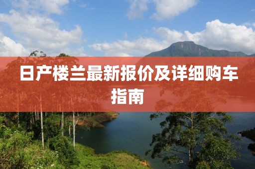 日产楼兰最新报价及详细购车指南
