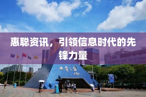 惠聪资讯，引领信息时代的先锋力量