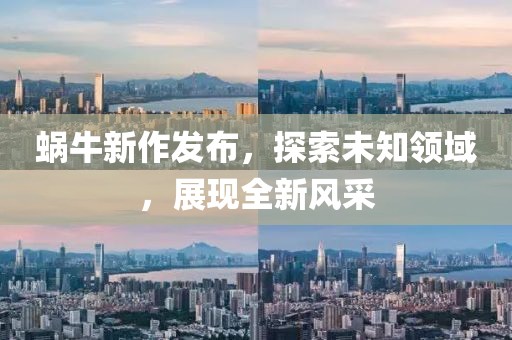 蜗牛新作发布，探索未知领域，展现全新风采