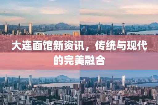 大连面馆新资讯，传统与现代的完美融合
