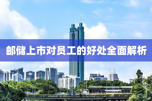 邮储上市对员工的好处全面解析