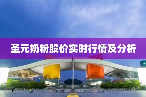 圣元奶粉股价实时行情及分析