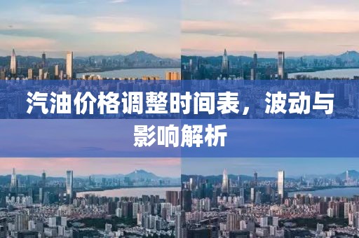 汽油价格调整时间表，波动与影响解析