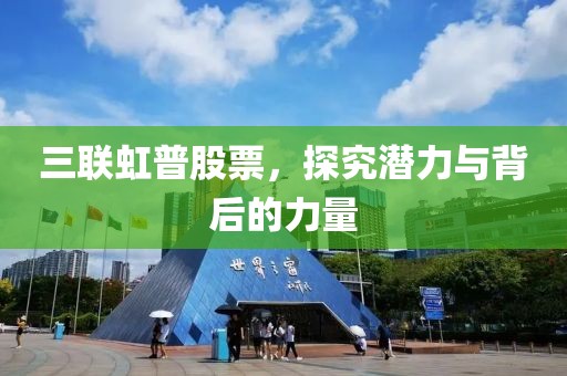 三联虹普股票，探究潜力与背后的力量