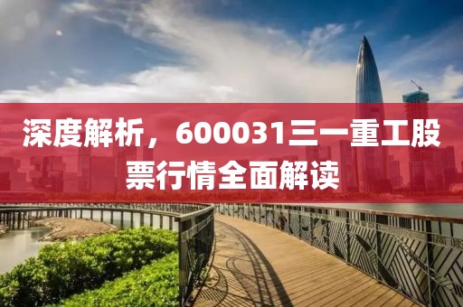 深度解析，600031三一重工股票行情全面解读