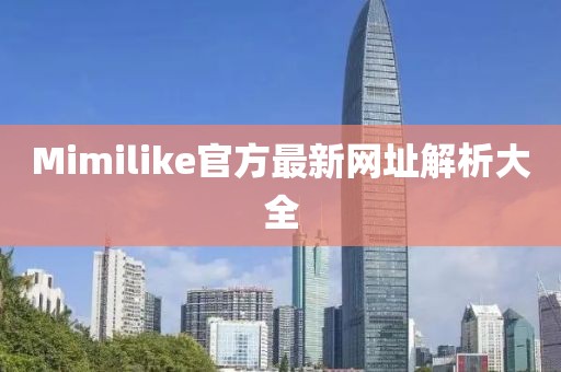 Mimilike官方最新网址解析大全
