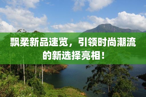 飘柔新品速览，引领时尚潮流的新选择亮相！