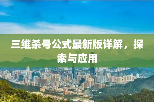 三维杀号公式最新版详解，探索与应用