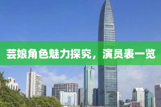 芸娘角色魅力探究，演员表一览
