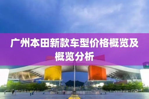 广州本田新款车型价格概览及概览分析