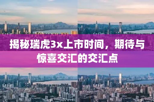揭秘瑞虎3x上市时间，期待与惊喜交汇的交汇点