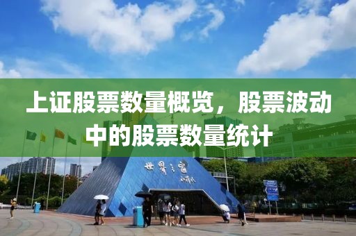 上证股票数量概览，股票波动中的股票数量统计