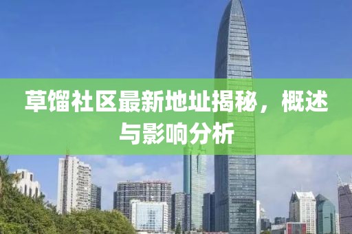 草馏社区最新地址揭秘，概述与影响分析