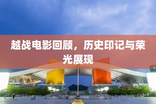 越战电影回顾，历史印记与荣光展现
