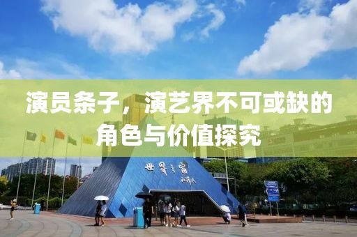 演员条子，演艺界不可或缺的角色与价值探究