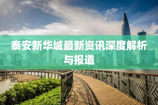 泰安新华城最新资讯深度解析与报道