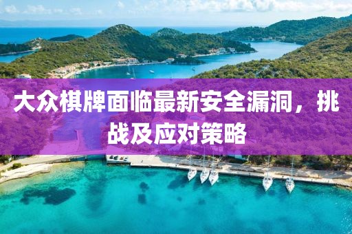 大众棋牌面临最新安全漏洞，挑战及应对策略