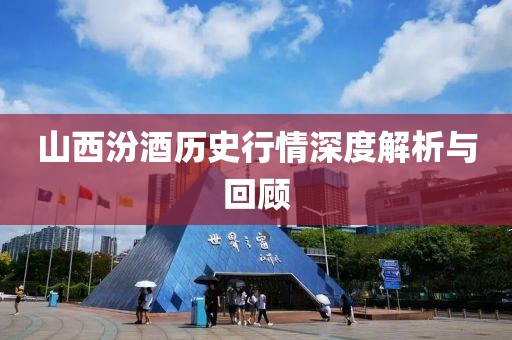 山西汾酒历史行情深度解析与回顾