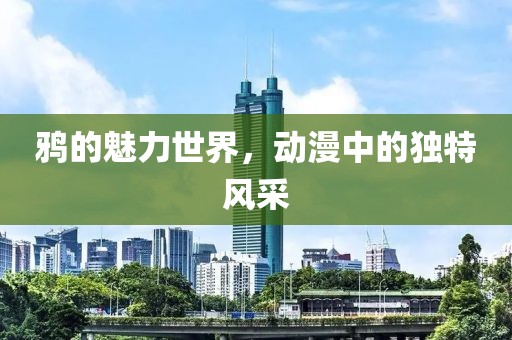 鸦的魅力世界，动漫中的独特风采