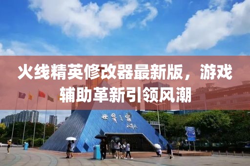 火线精英修改器最新版，游戏辅助革新引领风潮