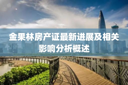 金果林房产证最新进展及相关影响分析概述
