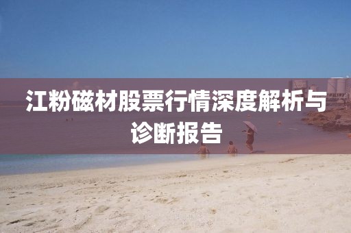 江粉磁材股票行情深度解析与诊断报告