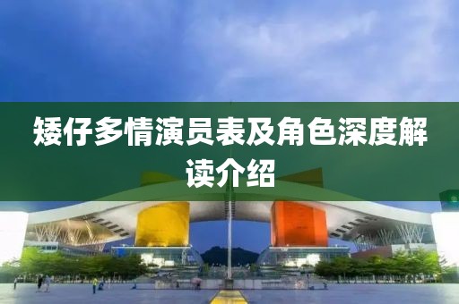 矮仔多情演员表及角色深度解读介绍