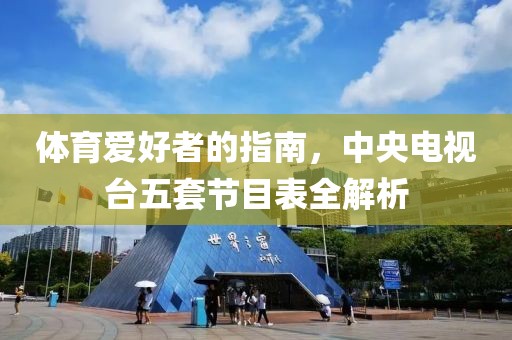 体育爱好者的指南，中央电视台五套节目表全解析